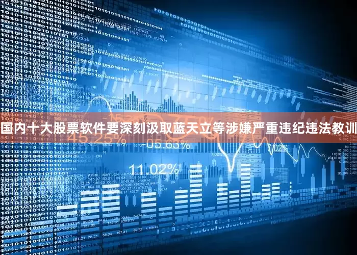 国内十大股票软件要深刻汲取蓝天立等涉嫌严重违纪违法教训