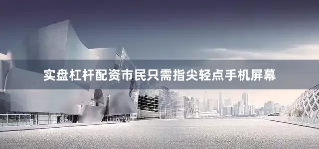 实盘杠杆配资市民只需指尖轻点手机屏幕