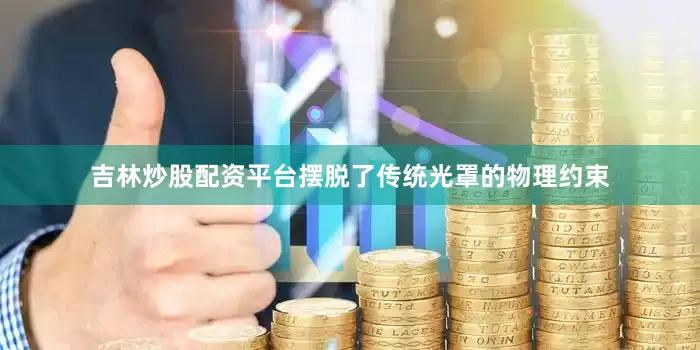 吉林炒股配资平台摆脱了传统光罩的物理约束