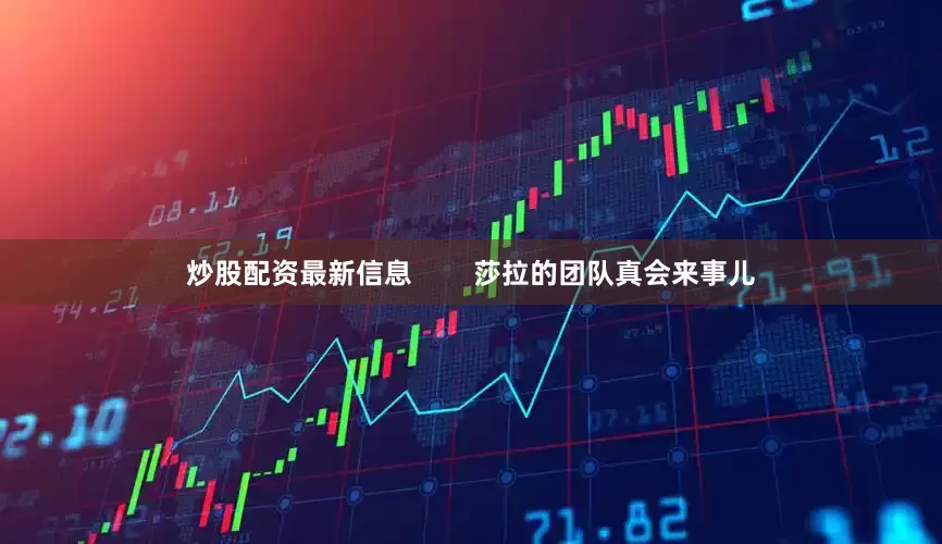 炒股配资最新信息        莎拉的团队真会来事儿