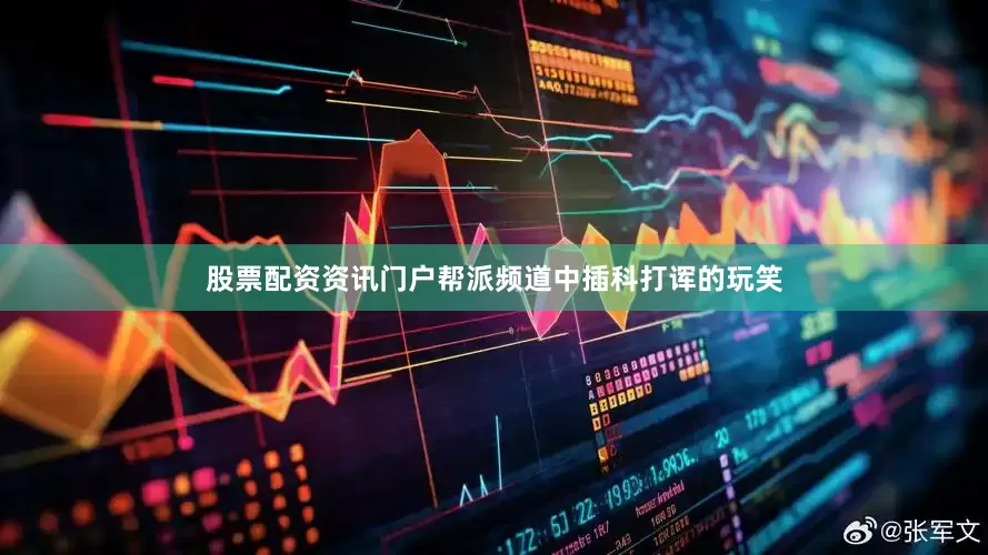 股票配资资讯门户帮派频道中插科打诨的玩笑